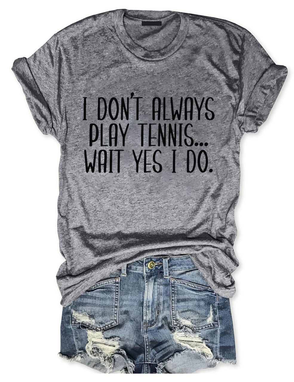 I Don't Always Play Tennis Wait Yes I Do T-Shirt