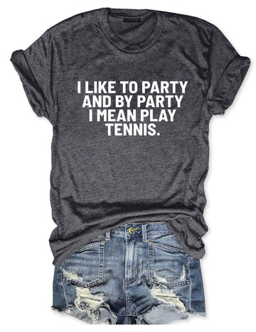 I Like To Party And By Party I Mean Play Tennis T-Shirt