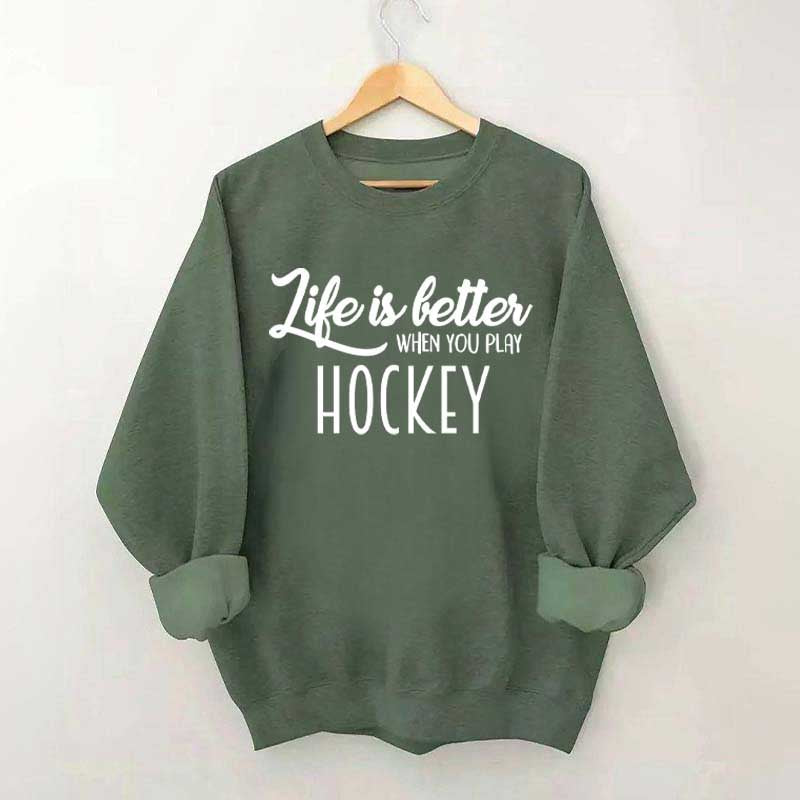 Life Is Better When You Play Hockey Sweatshirt