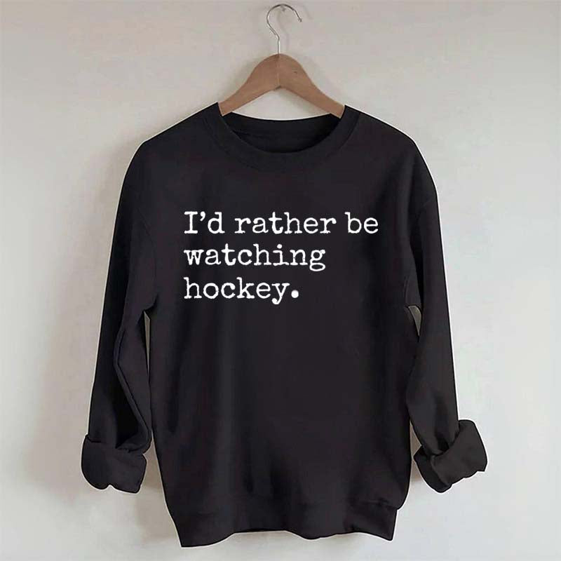 I'd Rather Be Watching Hockey Sweatshirt